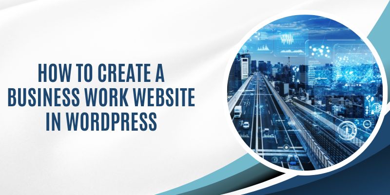 How to Create a Business Work Website in WordPress