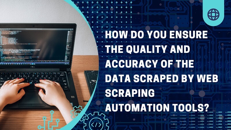 Scraping Automation Tools How do you ensure the quality and accuracy of the data scraped by web scraping automation tools? How do you ensure the quality and accuracy of the data scraped by web scraping automation tools? scraping automation tools