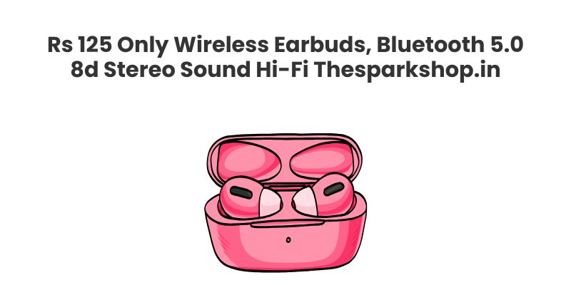 rs 125 only wireless earbuds, bluetooth 5.0 8d stereo sound hi-fi thesparkshop.in