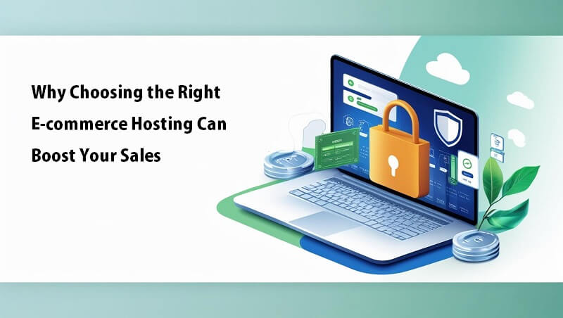 Why Choosing the Right E-commerce Hosting Can Boost Your Sales